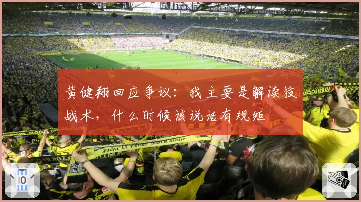黄健翔回应争议:我主要是解读技战术,什么时候该说话有规矩