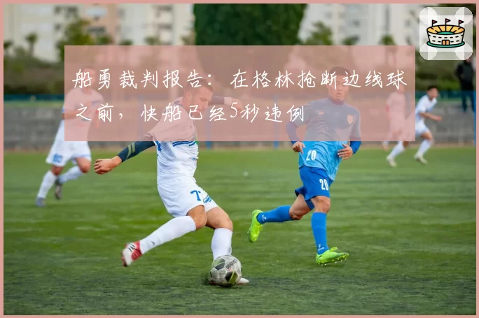 船勇裁判报告：在格林抢断边线球之前，快船已经5秒违例