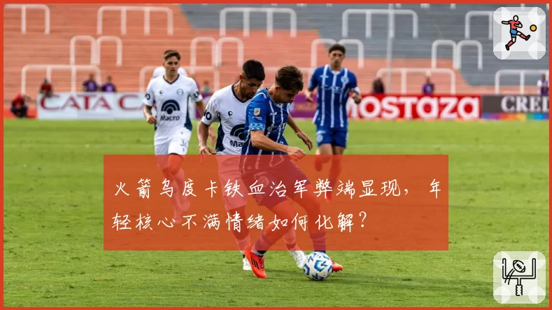 火箭乌度卡铁血治军弊端显现，年轻核心不满情绪如何化解？